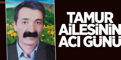Tamur ailesinin acı günü