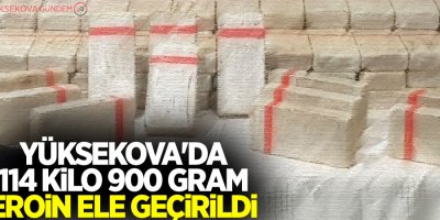 Yüksekova'da 114 kilo 900 gram eroin ele geçirildi