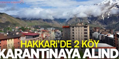 Hakkari’de 2 köy karantinaya alındı