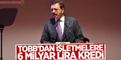 TOBB'dan işletmelere 6 milyar lira kredi
