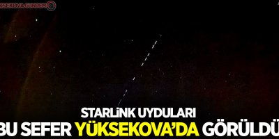 Starlink uyduları bu sefer Yüksekova'da görüldü