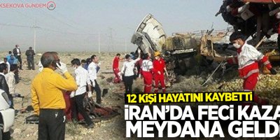 İran'daki feci kazada 12 kişi hayatını kaybetti