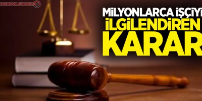 Milyonlarca işçiyi ilgilendiren karar