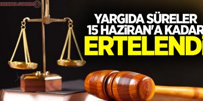 Yargıda süreler 15 Haziran'a kadar ertelendi