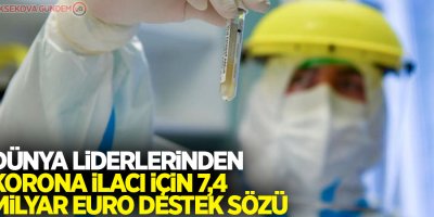 Dünya liderlerinden korona ilacı için 7,4 milyar Euro destek sözü