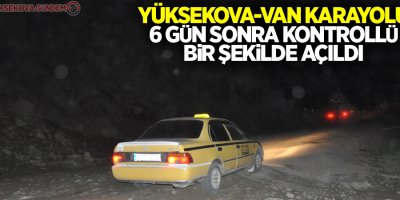 Yüksekova-Van karayolu 6 gün sonra kontrollü bir şekilde açıldı
