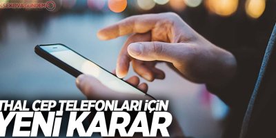 İthal cep telefonları için yeni karar