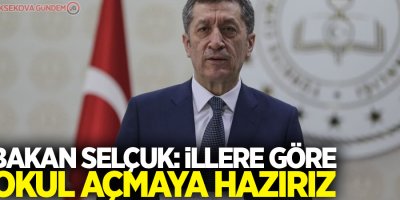 Bakan Selçuk: İllere göre okul açmaya hazırız