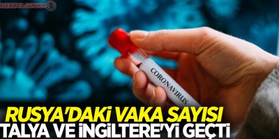 Rusya'daki vaka sayısı İtalya ve İngiltere'yi geçti
