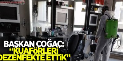 Başkan Çoğaç: “Kuaförleri dezenfekte ettik, tamamına maske dağıtacağız”