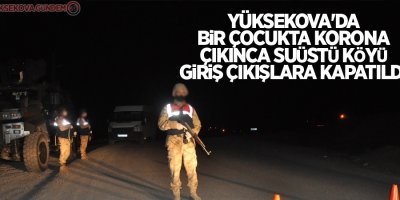 Yüksekova'da bir çocukta korona çıkınca Suüstü köyü giriş çıkışlara kapatıldı