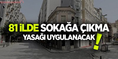 81 ilde sokağa çıkma yasağı uygulanacak
