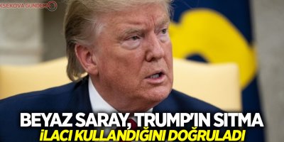Beyaz Saray, Trump'ın sıtma ilacı kullandığını doğruladı