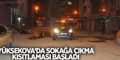 Yüksekova’da sokağa çıkma kısıtlaması başladı