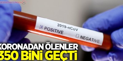 Koronadan ölenler 350 bini geçti