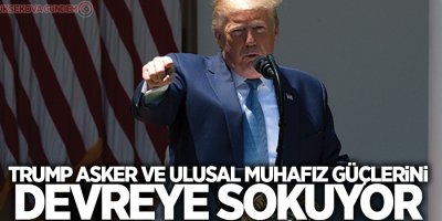 Trump asker ve Ulusal Muhafız güçlerini devreye sokuyor