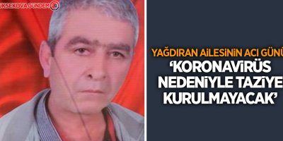 Yağdıran ailesinin acı günü:'Koronavirüs nedeniyle taziye kurulmayacak'