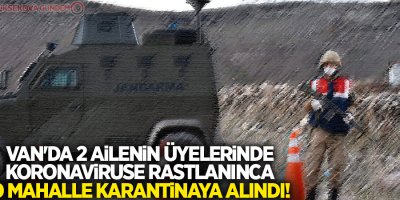 Van'da 2 ailenin üyelerinde koronavirüse rastlanınca o mahalle karantinaya alındı!