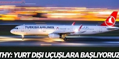THY: Yurt dışı uçuşlara başlıyoruz
