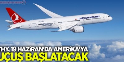 THY, 19 Haziran'da Amerika'ya uçuş başlatacak