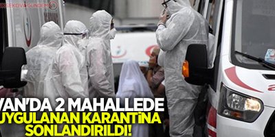 Van'da 2 mahallede uygulanan karantina sonlandırıldı!