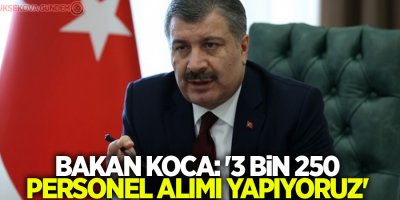 Bakan Koca: '3 bin 250 personel alımı yapıyoruz'