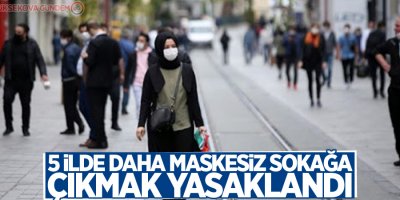 5 ilde daha maskesiz sokağa çıkmak yasaklandı