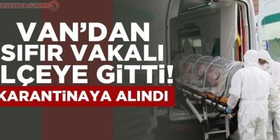Van'dan sıfır vakalı ilçeye giden kişi karantinaya alındı!