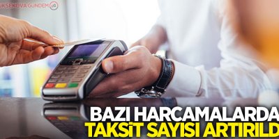 Bazı harcamalarda taksit sayısı artırıldı
