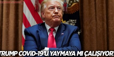 Trump Covid-19’u yaymaya mı çalışıyor?