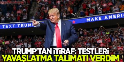 Trump'tan itiraf: Testleri yavaşlatma talimatı verdim