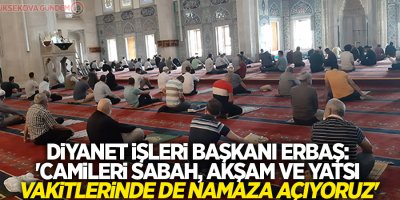 Diyanet İşleri Başkanı Erbaş: 'Camileri sabah, akşam ve yatsı vakitlerinde de namaza açıyoruz'