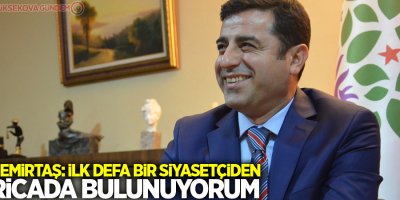 Demirtaş: İlk defa bir siyasetçiden ricada bulunuyorum
