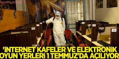 'İnternet kafeler ve elektronik oyun yerleri 1 Temmuz'da açılıyor'