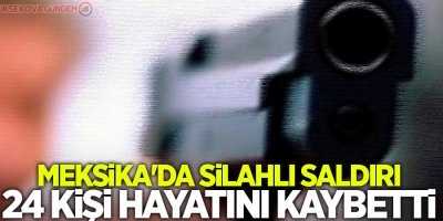 Meksika'da rehabilitasyon merkezine silahlı saldırı: 24 ölü