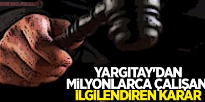 Yargıtay'dan milyonlarca çalışanı ilgilendiren karar