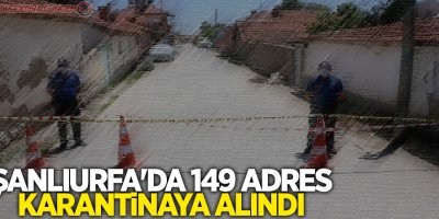 Şanlıurfa'da 149 adres karantinaya alındı