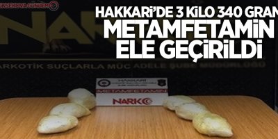 Hakkari’de 3 kilo 340 gram metamfetamin ele geçirildi