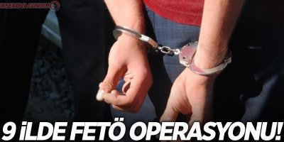 9 ilde FETÖ operasyonu!