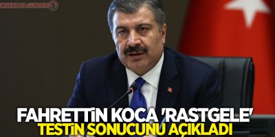 Fahrettin Koca 'rastgele' testin sonucunu açıkladı