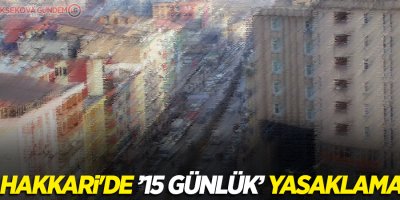 Hakkari'de 15 günlük yasak kararı