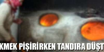 Ekmek pişirirken tandıra düştü