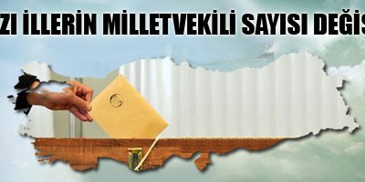 Bazı illerin milletvekili sayısı değişti