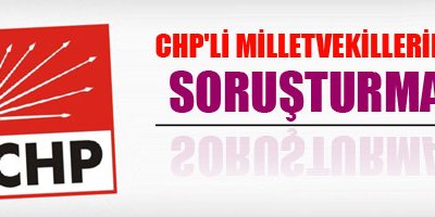 CHP'li Milletvekillerine soruşturma