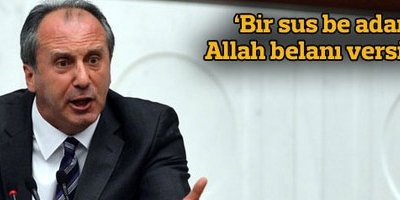 İnce: Bir sus be adam, Allah belanı versin