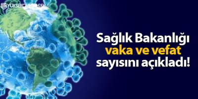 Sağlık Bakanlığı vaka ve vefat sayısını açıkladı!