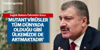 Bakan Koca: Mutant virüsler ülkemizde artmaktadır