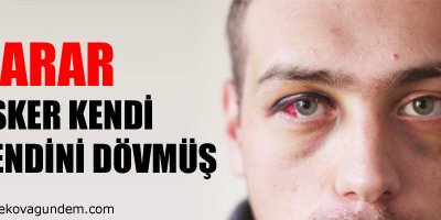 Karar: Asker kendi kendini dövmüş