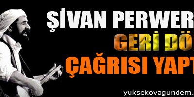 Şivan Perwer'e 'geri dön' çağrısı yaptı