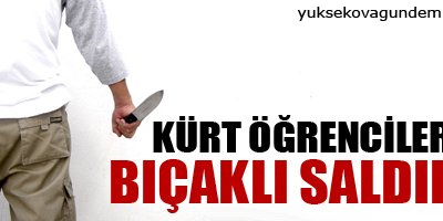 Kürt öğrencilere bıçaklı saldırı